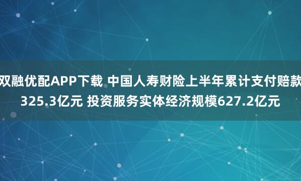 双融优配APP下载 中国人寿财险上半年累计支付赔款325.3亿元 投资服务实体经济规模627.2亿元